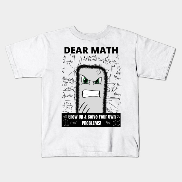 Dear Math Grow Up And Solve Your Own Problems Kids T-Shirt by Minii Savages 